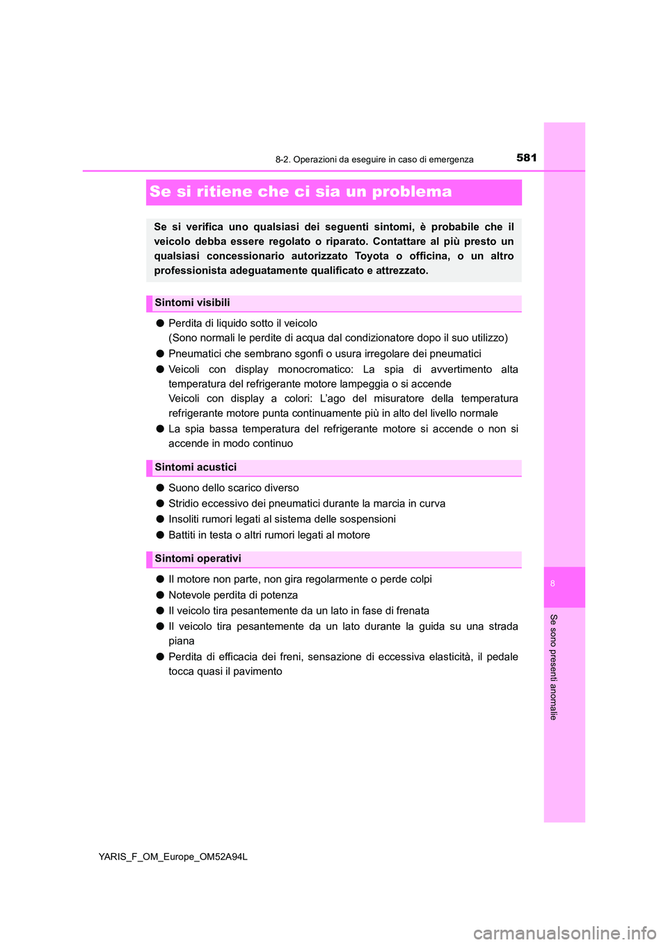 TOYOTA YARIS 2020 Manuale duso (in Italian) 5818-2. Operazioni da eseguire in caso di emergenza
8
Se sono presenti anomalie
YARIS_F_OM_Europe_OM52A94L
Se si ritiene che ci sia un problema
●Perdita di liquido sotto il veicolo
(Sono normali l TOYOTA YARIS 2020 Manuale duso (in Italian) 5818-2. Operazioni da eseguire in caso di emergenza
8
Se sono presenti anomalie
YARIS_F_OM_Europe_OM52A94L
Se si ritiene che ci sia un problema
●Perdita di liquido sotto il veicolo
(Sono normali l