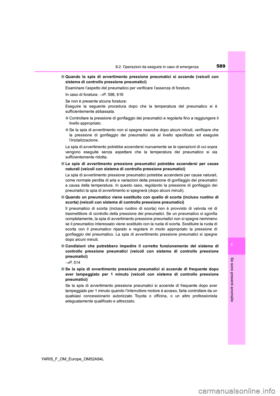 TOYOTA YARIS 2020 Manuale duso (in Italian) 5898-2. Operazioni da eseguire in caso di emergenza
8
Se sono presenti anomalie
YARIS_F_OM_Europe_OM52A94L
■ Quando la spia di avvertimento pressione pneumatici si accende (veicoli con
sistema di TOYOTA YARIS 2020 Manuale duso (in Italian) 5898-2. Operazioni da eseguire in caso di emergenza
8
Se sono presenti anomalie
YARIS_F_OM_Europe_OM52A94L
■ Quando la spia di avvertimento pressione pneumatici si accende (veicoli con
sistema di