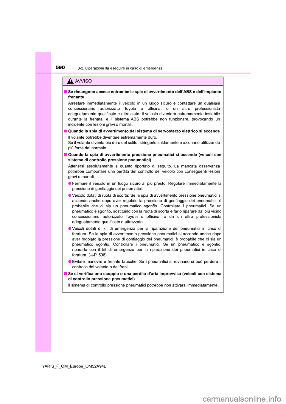 TOYOTA YARIS 2020 Manuale duso (in Italian) 5908-2. Operazioni da eseguire in caso di emergenza
YARIS_F_OM_Europe_OM52A94L
AVVISO
■Se rimangono accese entrambe le spie di avvertimento dell’ABS e dell’impianto
frenante
Arrestare immediat TOYOTA YARIS 2020 Manuale duso (in Italian) 5908-2. Operazioni da eseguire in caso di emergenza
YARIS_F_OM_Europe_OM52A94L
AVVISO
■Se rimangono accese entrambe le spie di avvertimento dell’ABS e dell’impianto
frenante
Arrestare immediat