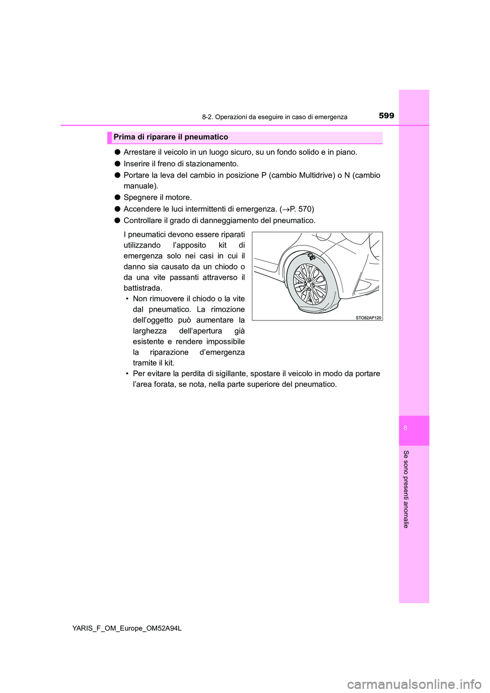 TOYOTA YARIS 2020 Manuale duso (in Italian) 5998-2. Operazioni da eseguire in caso di emergenza
8
Se sono presenti anomalie
YARIS_F_OM_Europe_OM52A94L
●Arrestare il veicolo in un luogo sicuro, su un fondo solido e in piano.
● Inserire il f TOYOTA YARIS 2020 Manuale duso (in Italian) 5998-2. Operazioni da eseguire in caso di emergenza
8
Se sono presenti anomalie
YARIS_F_OM_Europe_OM52A94L
●Arrestare il veicolo in un luogo sicuro, su un fondo solido e in piano.
● Inserire il f