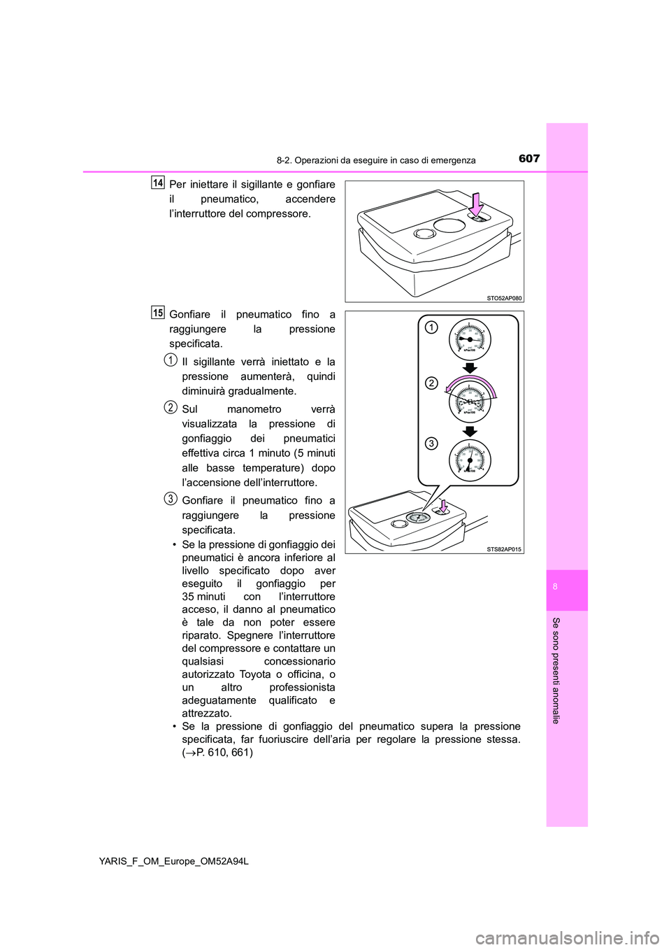 TOYOTA YARIS 2020 Manuale duso (in Italian) 6078-2. Operazioni da eseguire in caso di emergenza
8
Se sono presenti anomalie
YARIS_F_OM_Europe_OM52A94L
Per iniettare il sigillante e gonfiare
il pneumatico, accendere
l’interruttore del compre TOYOTA YARIS 2020 Manuale duso (in Italian) 6078-2. Operazioni da eseguire in caso di emergenza
8
Se sono presenti anomalie
YARIS_F_OM_Europe_OM52A94L
Per iniettare il sigillante e gonfiare
il pneumatico, accendere
l’interruttore del compre