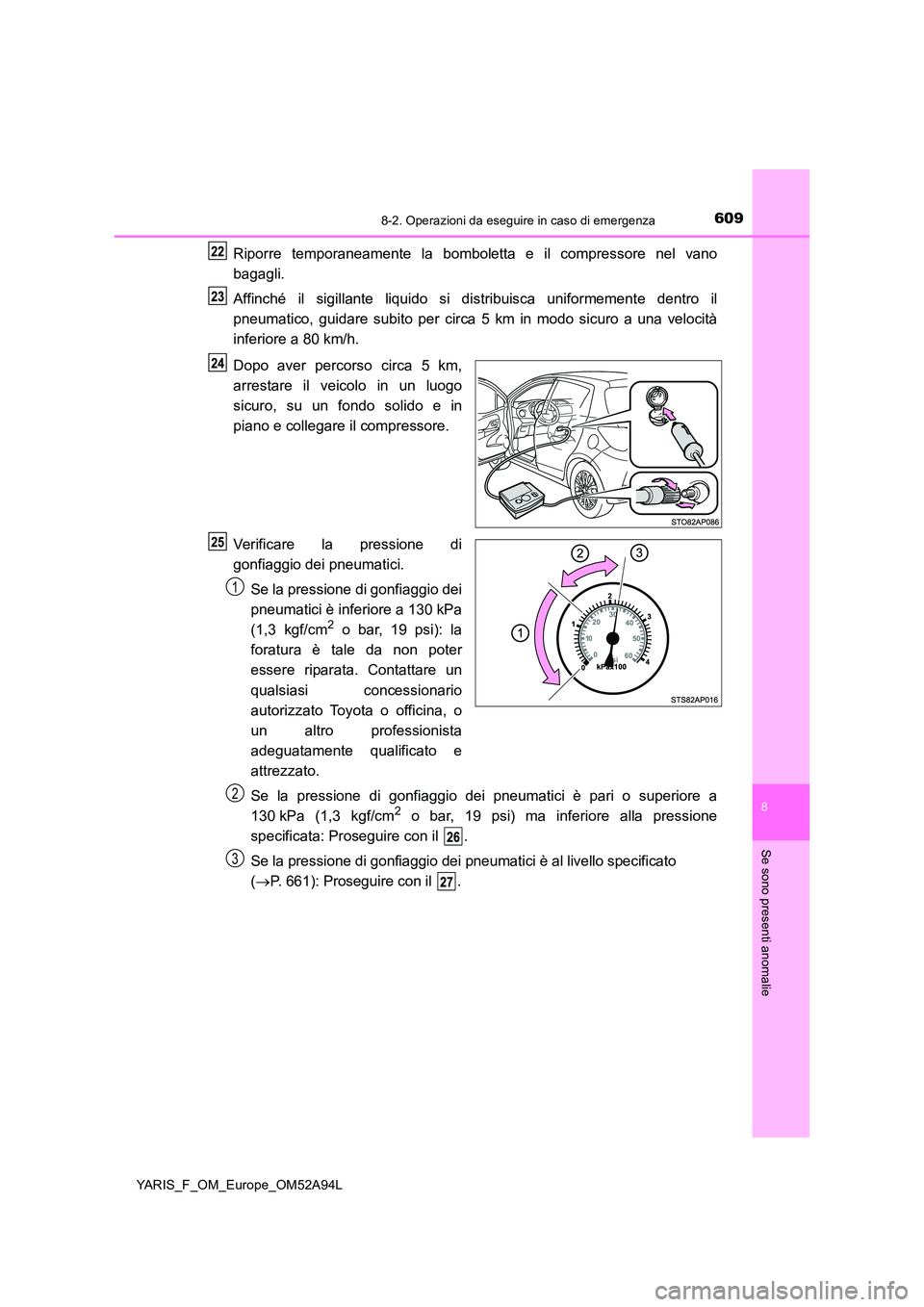 TOYOTA YARIS 2020 Manuale duso (in Italian) 6098-2. Operazioni da eseguire in caso di emergenza
8
Se sono presenti anomalie
YARIS_F_OM_Europe_OM52A94L
Riporre temporaneamente la bomboletta e il compressore nel vano
bagagli.
Affinché il sigil TOYOTA YARIS 2020 Manuale duso (in Italian) 6098-2. Operazioni da eseguire in caso di emergenza
8
Se sono presenti anomalie
YARIS_F_OM_Europe_OM52A94L
Riporre temporaneamente la bomboletta e il compressore nel vano
bagagli.
Affinché il sigil