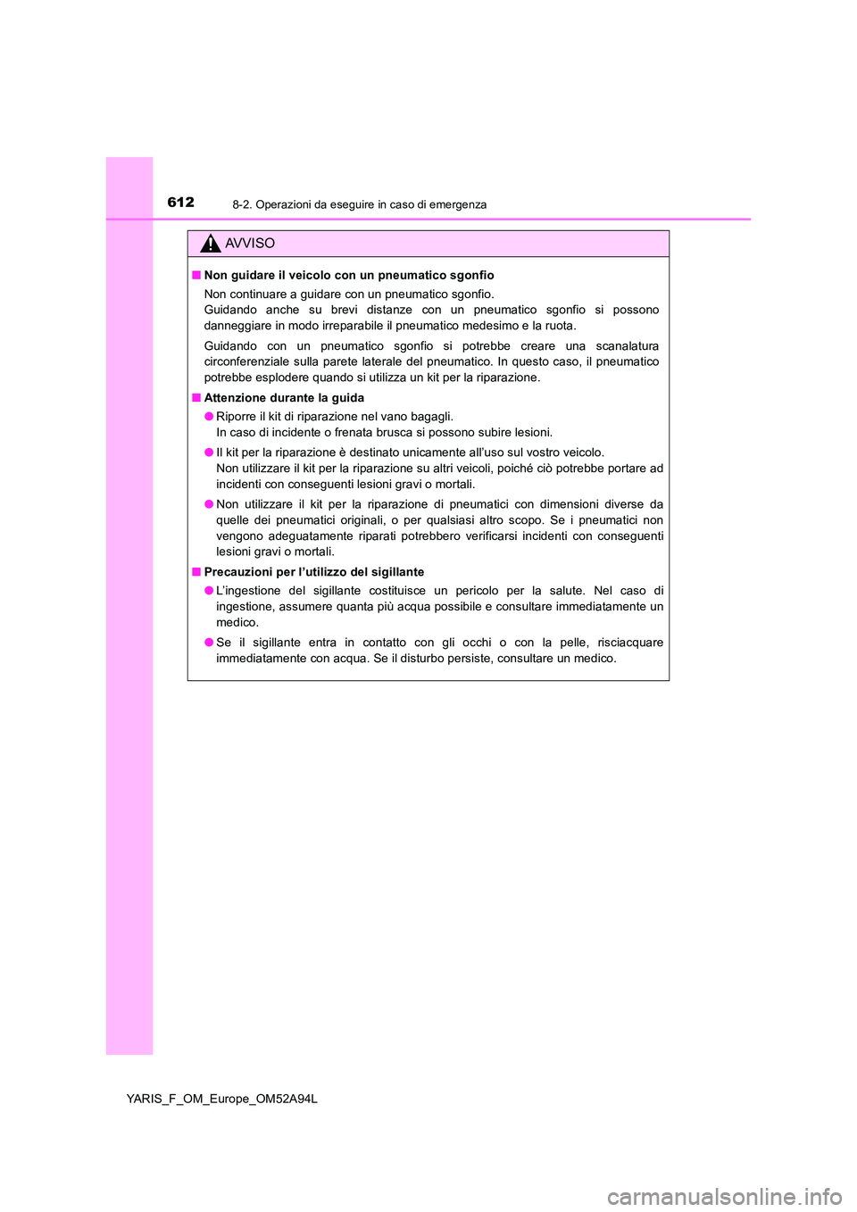 TOYOTA YARIS 2020 Manuale duso (in Italian) 6128-2. Operazioni da eseguire in caso di emergenza
YARIS_F_OM_Europe_OM52A94L
AVVISO
■Non guidare il veicolo con un pneumatico sgonfio
Non continuare a guidare con un pneumatico sgonfio.
Guidando TOYOTA YARIS 2020 Manuale duso (in Italian) 6128-2. Operazioni da eseguire in caso di emergenza
YARIS_F_OM_Europe_OM52A94L
AVVISO
■Non guidare il veicolo con un pneumatico sgonfio
Non continuare a guidare con un pneumatico sgonfio.
Guidando