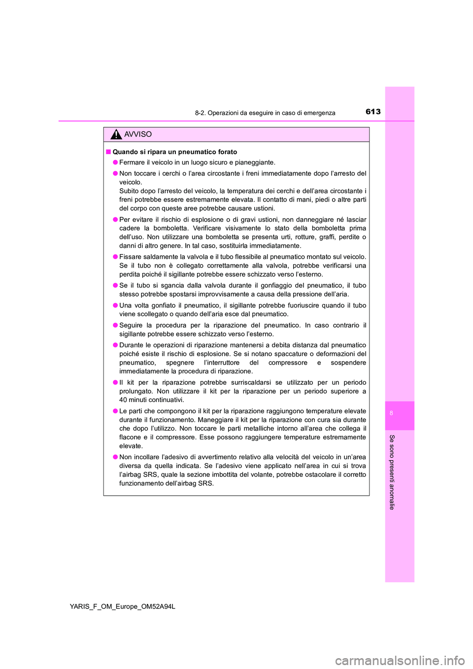 TOYOTA YARIS 2020 Manuale duso (in Italian) 6138-2. Operazioni da eseguire in caso di emergenza
8
Se sono presenti anomalie
YARIS_F_OM_Europe_OM52A94L
AVVISO
■Quando si ripara un pneumatico forato
● Fermare il veicolo in un luogo sicuro e TOYOTA YARIS 2020 Manuale duso (in Italian) 6138-2. Operazioni da eseguire in caso di emergenza
8
Se sono presenti anomalie
YARIS_F_OM_Europe_OM52A94L
AVVISO
■Quando si ripara un pneumatico forato
● Fermare il veicolo in un luogo sicuro e