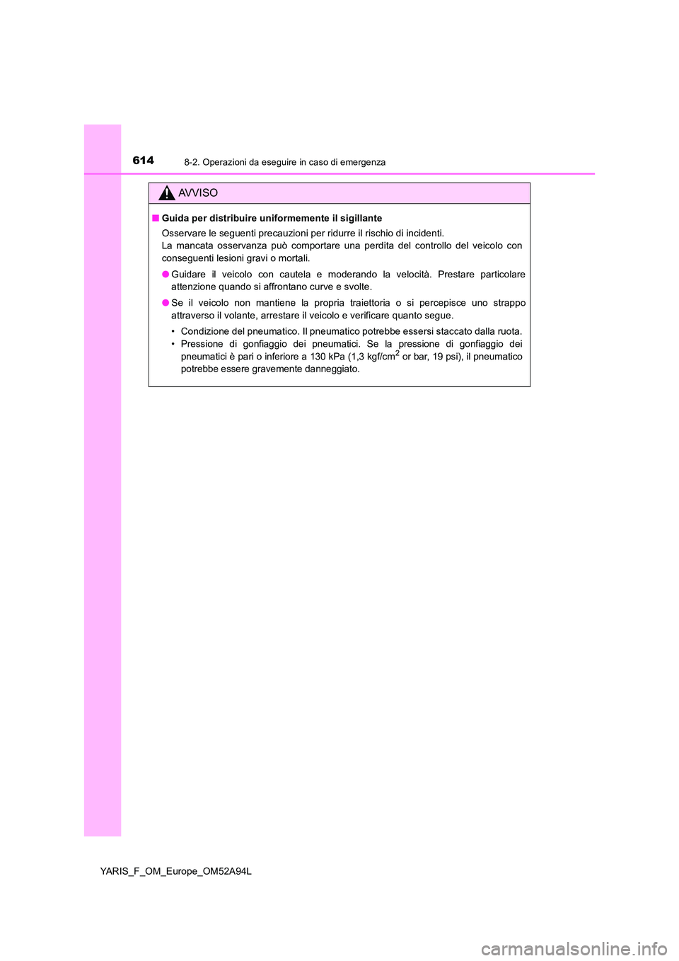 TOYOTA YARIS 2020 Manuale duso (in Italian) 6148-2. Operazioni da eseguire in caso di emergenza
YARIS_F_OM_Europe_OM52A94L
AVVISO
■Guida per distribuire uniformemente il sigillante
Osservare le seguenti precauzioni per ridurre il rischio di TOYOTA YARIS 2020 Manuale duso (in Italian) 6148-2. Operazioni da eseguire in caso di emergenza
YARIS_F_OM_Europe_OM52A94L
AVVISO
■Guida per distribuire uniformemente il sigillante
Osservare le seguenti precauzioni per ridurre il rischio di