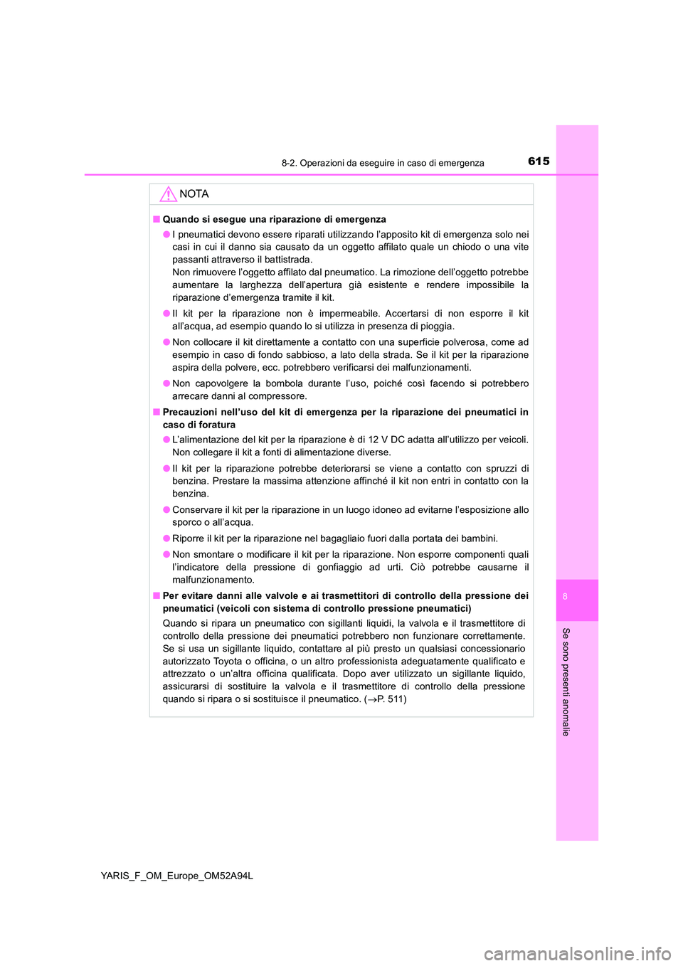 TOYOTA YARIS 2020 Manuale duso (in Italian) 6158-2. Operazioni da eseguire in caso di emergenza
8
Se sono presenti anomalie
YARIS_F_OM_Europe_OM52A94L
NOTA
■Quando si esegue una riparazione di emergenza
● I pneumatici devono essere riparat TOYOTA YARIS 2020 Manuale duso (in Italian) 6158-2. Operazioni da eseguire in caso di emergenza
8
Se sono presenti anomalie
YARIS_F_OM_Europe_OM52A94L
NOTA
■Quando si esegue una riparazione di emergenza
● I pneumatici devono essere riparat