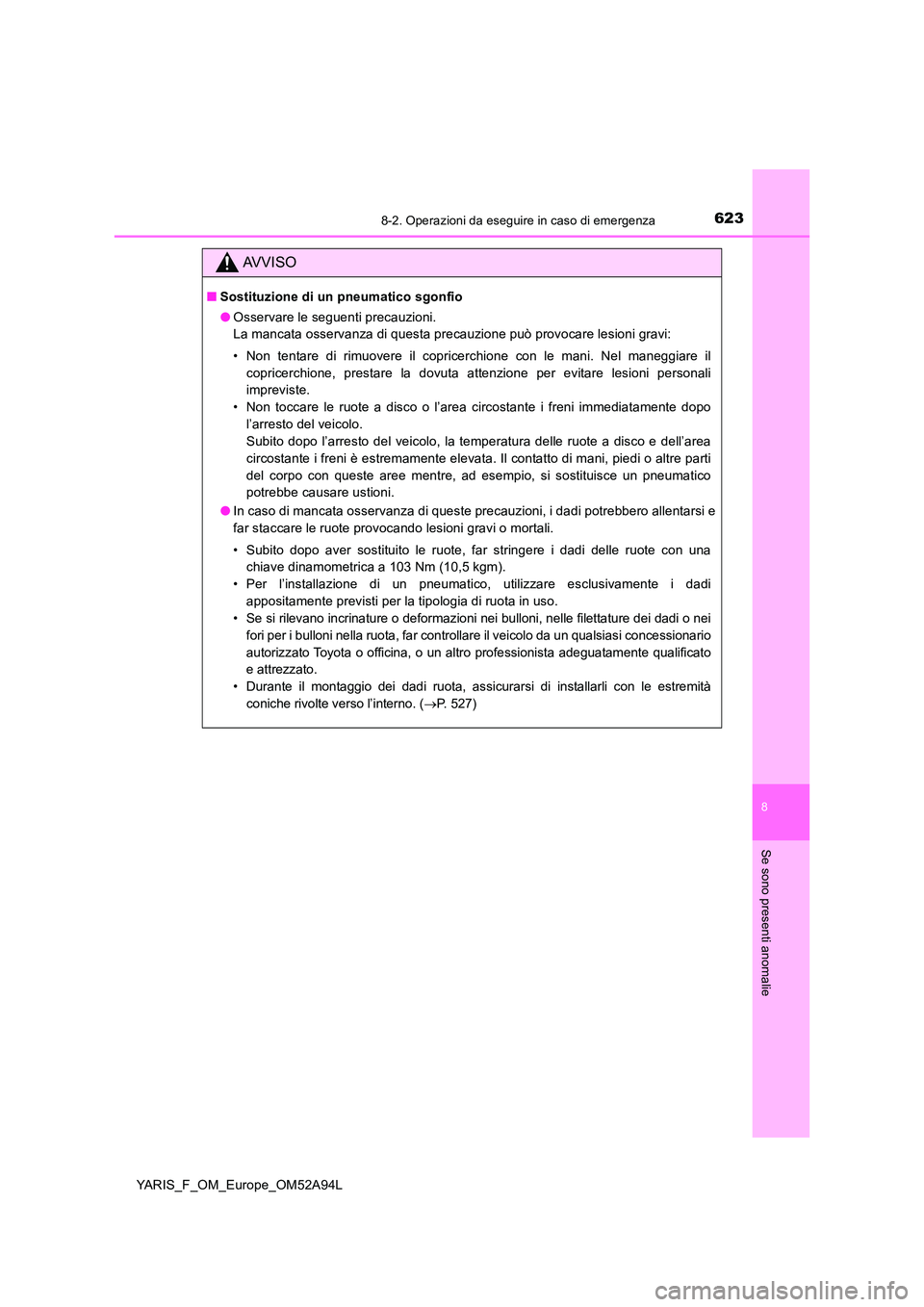 TOYOTA YARIS 2020 Manuale duso (in Italian) 6238-2. Operazioni da eseguire in caso di emergenza
8
Se sono presenti anomalie
YARIS_F_OM_Europe_OM52A94L
AVVISO
■Sostituzione di un pneumatico sgonfio
● Osservare le seguenti precauzioni.
La m TOYOTA YARIS 2020 Manuale duso (in Italian) 6238-2. Operazioni da eseguire in caso di emergenza
8
Se sono presenti anomalie
YARIS_F_OM_Europe_OM52A94L
AVVISO
■Sostituzione di un pneumatico sgonfio
● Osservare le seguenti precauzioni.
La m