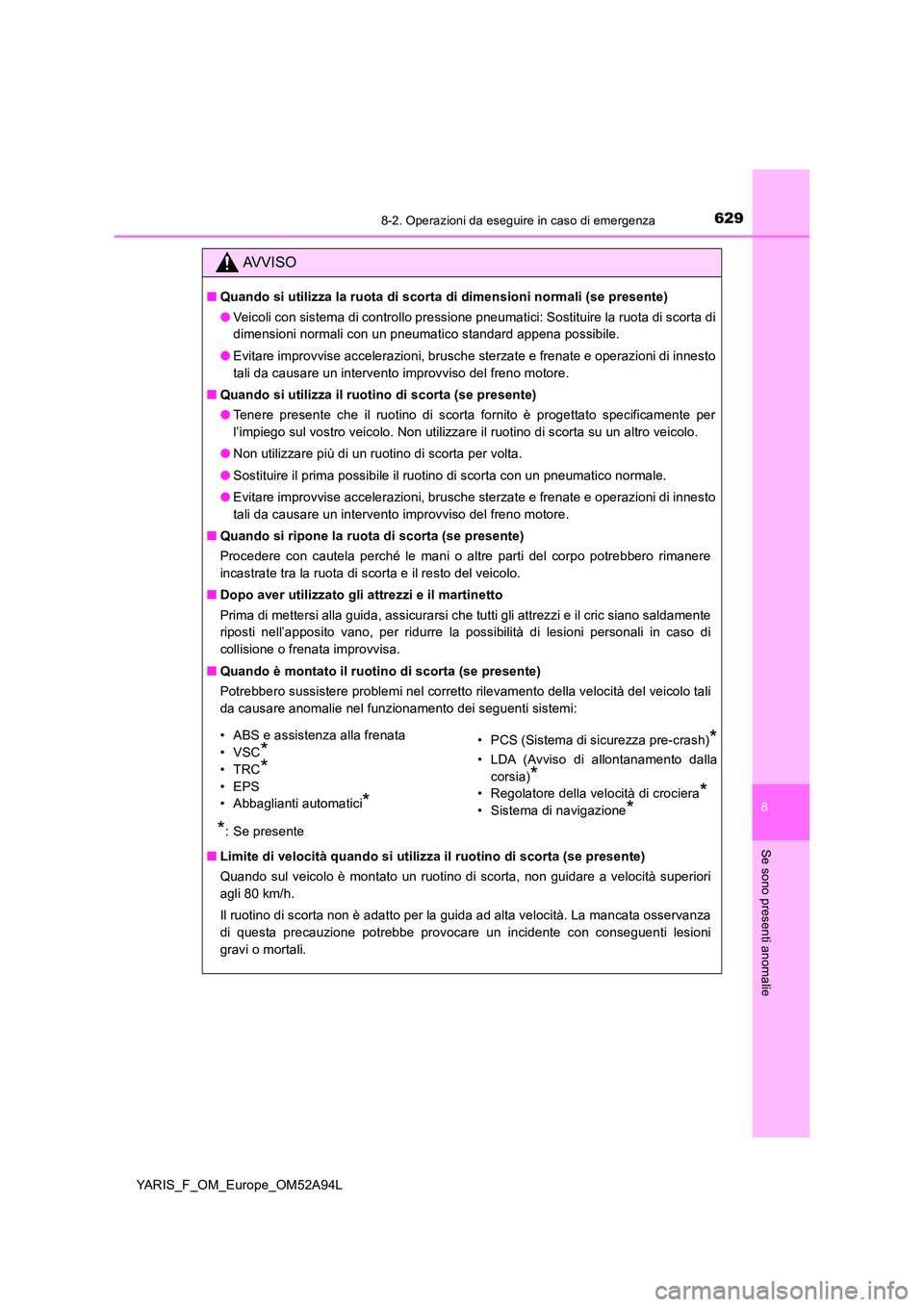 TOYOTA YARIS 2020 Manuale duso (in Italian) 6298-2. Operazioni da eseguire in caso di emergenza
8
Se sono presenti anomalie
YARIS_F_OM_Europe_OM52A94L
AVVISO
■Quando si utilizza la ruota di scorta di dimensioni normali (se presente)
● Veic TOYOTA YARIS 2020 Manuale duso (in Italian) 6298-2. Operazioni da eseguire in caso di emergenza
8
Se sono presenti anomalie
YARIS_F_OM_Europe_OM52A94L
AVVISO
■Quando si utilizza la ruota di scorta di dimensioni normali (se presente)
● Veic