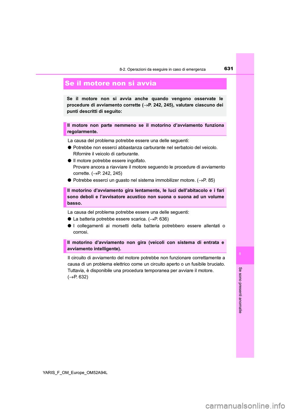 TOYOTA YARIS 2020 Manuale duso (in Italian) 6318-2. Operazioni da eseguire in caso di emergenza
8
Se sono presenti anomalie
YARIS_F_OM_Europe_OM52A94L
Se il motore non si avvia
La causa del problema potrebbe essere una delle seguenti:
● Potr TOYOTA YARIS 2020 Manuale duso (in Italian) 6318-2. Operazioni da eseguire in caso di emergenza
8
Se sono presenti anomalie
YARIS_F_OM_Europe_OM52A94L
Se il motore non si avvia
La causa del problema potrebbe essere una delle seguenti:
● Potr