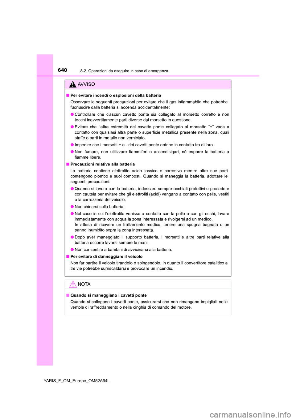 TOYOTA YARIS 2020 Manuale duso (in Italian) 6408-2. Operazioni da eseguire in caso di emergenza
YARIS_F_OM_Europe_OM52A94L
AVVISO
■Per evitare incendi o esplosioni della batteria
Osservare le seguenti precauzioni per evitare che il gas infia TOYOTA YARIS 2020 Manuale duso (in Italian) 6408-2. Operazioni da eseguire in caso di emergenza
YARIS_F_OM_Europe_OM52A94L
AVVISO
■Per evitare incendi o esplosioni della batteria
Osservare le seguenti precauzioni per evitare che il gas infia
