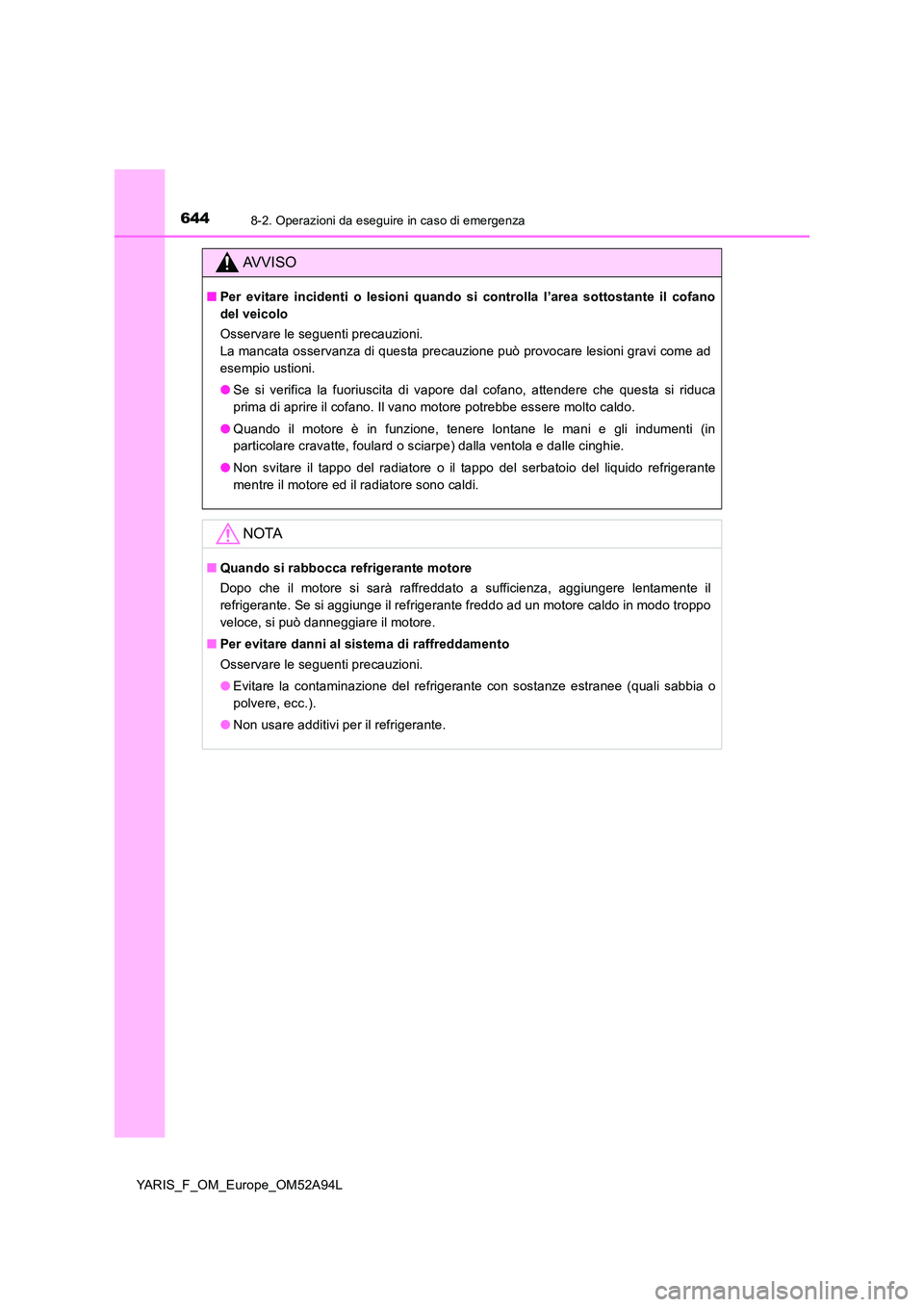 TOYOTA YARIS 2020 Manuale duso (in Italian) 6448-2. Operazioni da eseguire in caso di emergenza
YARIS_F_OM_Europe_OM52A94L
AVVISO
■Per evitare incidenti o lesioni quando si controlla l’area sottostante il cofano
del veicolo
Osservare le s TOYOTA YARIS 2020 Manuale duso (in Italian) 6448-2. Operazioni da eseguire in caso di emergenza
YARIS_F_OM_Europe_OM52A94L
AVVISO
■Per evitare incidenti o lesioni quando si controlla l’area sottostante il cofano
del veicolo
Osservare le s