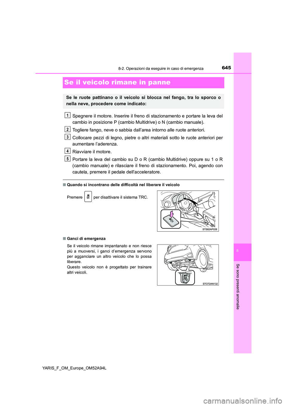 TOYOTA YARIS 2020 Manuale duso (in Italian) 6458-2. Operazioni da eseguire in caso di emergenza
8
Se sono presenti anomalie
YARIS_F_OM_Europe_OM52A94L
Se il veicolo rimane in panne
Spegnere il motore. Inserire il freno di stazionamento e portar TOYOTA YARIS 2020 Manuale duso (in Italian) 6458-2. Operazioni da eseguire in caso di emergenza
8
Se sono presenti anomalie
YARIS_F_OM_Europe_OM52A94L
Se il veicolo rimane in panne
Spegnere il motore. Inserire il freno di stazionamento e portar