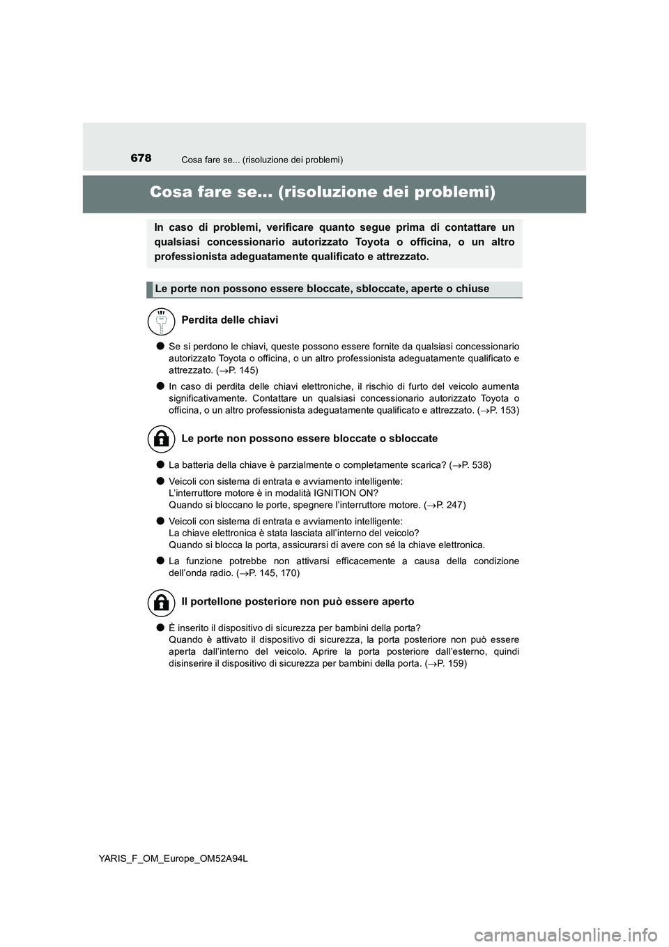 TOYOTA YARIS 2020 Manuale duso (in Italian) 678Cosa fare se... (risoluzione dei problemi)
YARIS_F_OM_Europe_OM52A94L
Cosa fare se... (risoluzione dei problemi)
●Se si perdono le chiavi, queste possono essere fornite da qualsiasi concessionari TOYOTA YARIS 2020 Manuale duso (in Italian) 678Cosa fare se... (risoluzione dei problemi)
YARIS_F_OM_Europe_OM52A94L
Cosa fare se... (risoluzione dei problemi)
●Se si perdono le chiavi, queste possono essere fornite da qualsiasi concessionari