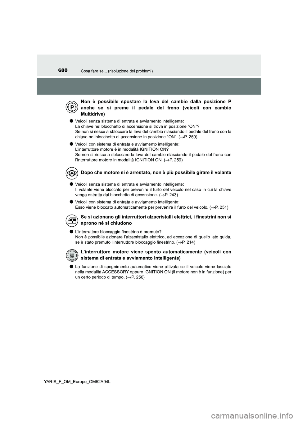 TOYOTA YARIS 2020 Manuale duso (in Italian) 680Cosa fare se... (risoluzione dei problemi)
YARIS_F_OM_Europe_OM52A94L
●Veicoli senza sistema di entrata e avviamento intelligente:
La chiave nel blocchetto di accensione si trova in posizione TOYOTA YARIS 2020 Manuale duso (in Italian) 680Cosa fare se... (risoluzione dei problemi)
YARIS_F_OM_Europe_OM52A94L
●Veicoli senza sistema di entrata e avviamento intelligente:
La chiave nel blocchetto di accensione si trova in posizione
