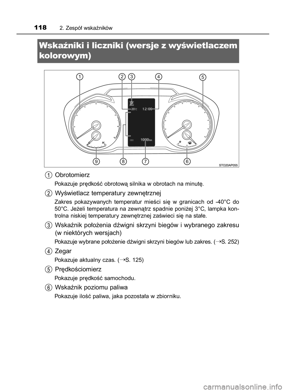 TOYOTA YARIS 2020  Instrukcja obsługi (in Polish) Obrotomierz
Pokazuje pr´dkoÊç obrotowà silnika w obrotach na minut´.
WyÊwietlacz temperatury zewn´trznej
Zakres  pokazywanych  temperatur  mieÊci  si´  w granicach  od  -40°C do
50°C.  Je˝