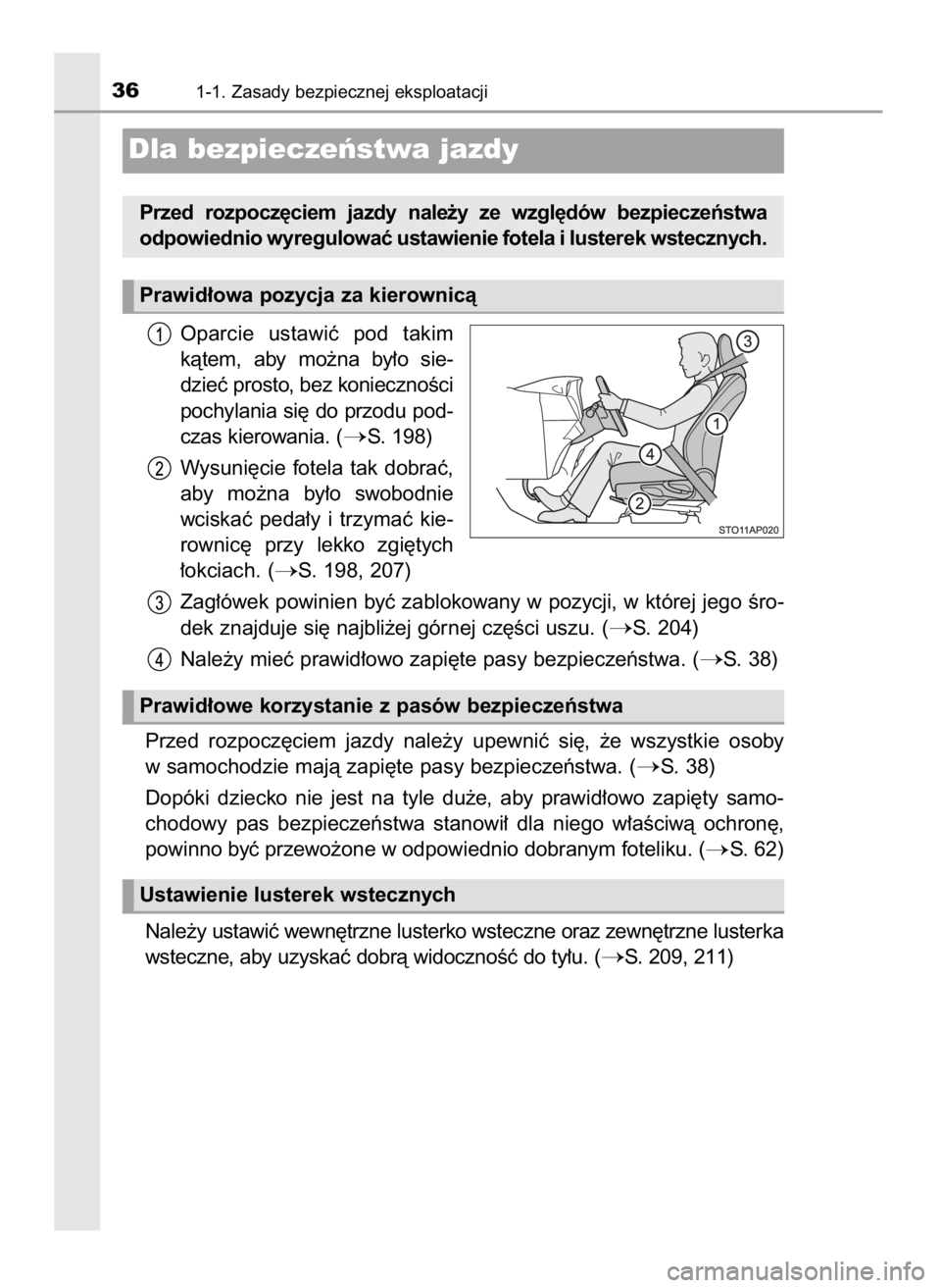 TOYOTA YARIS 2020  Instrukcja obsługi (in Polish) Oparcie  ustawiç  pod  takim
kàtem,  aby  mo˝na  by∏o  sie-
dzieç prosto, bez koniecznoÊci
pochylania si´ do przodu pod-
czas kierowania. (
S. 198)
Wysuni´cie fotela tak dobraç,
aby  mo˝na