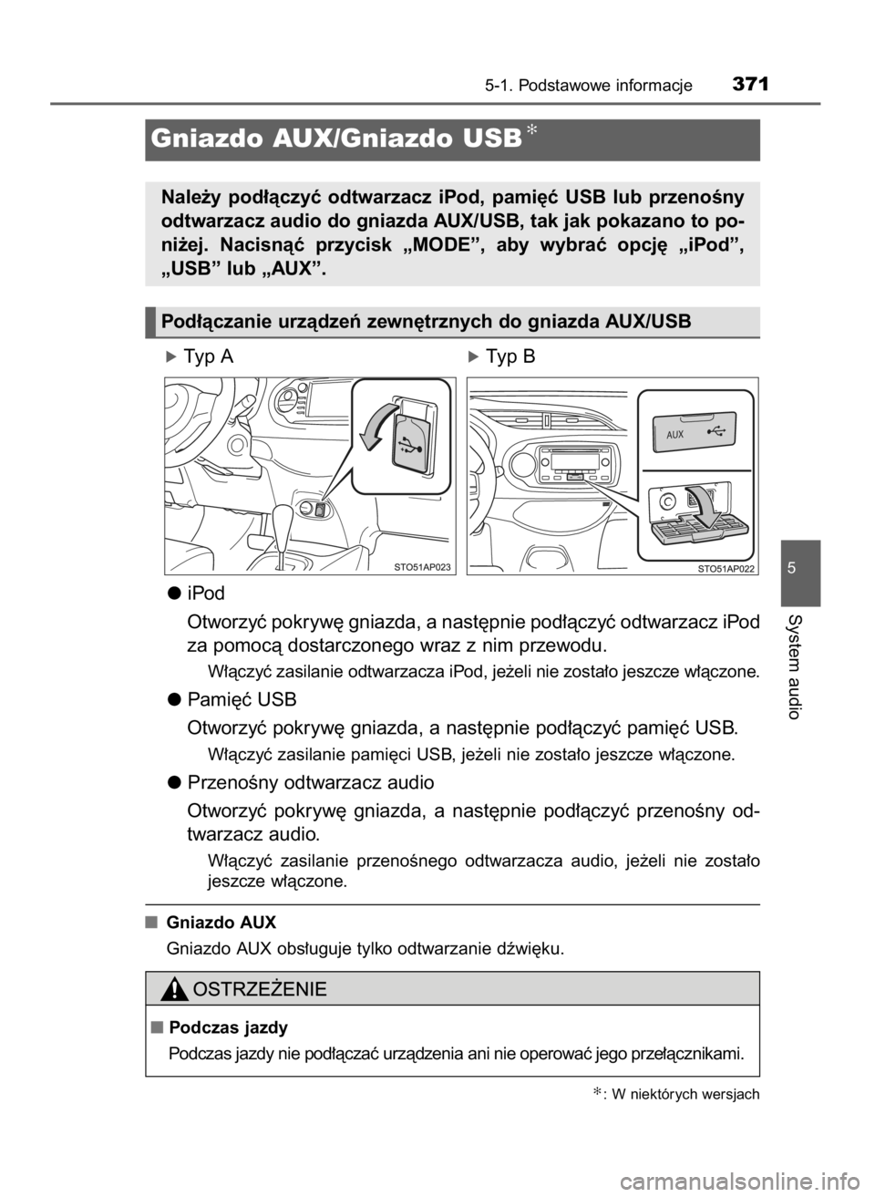 TOYOTA YARIS 2020  Instrukcja obsługi (in Polish) óTyp AóTyp B
iPod
Otworzyç pokryw´ gniazda, a nast´pnie pod∏àczyç odtwarzacz iPod
za pomocà dostarczonego wraz z nim przewodu.
W∏àczyç zasilanie odtwarzacza iPod, je˝eli nie zosta∏o j