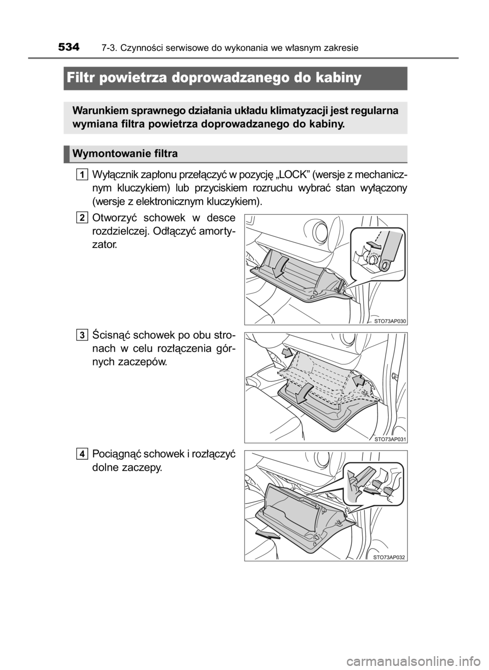TOYOTA YARIS 2020  Instrukcja obsługi (in Polish) Wy∏àcznik zap∏onu prze∏àczyç w pozycj´ „LOCK” (wersje z mechanicz-
nym  kluczykiem)  lub  przyciskiem  rozruchu  wybraç  stan  wy∏àczony
(wersje z elektronicznym kluczykiem).
Otworzy