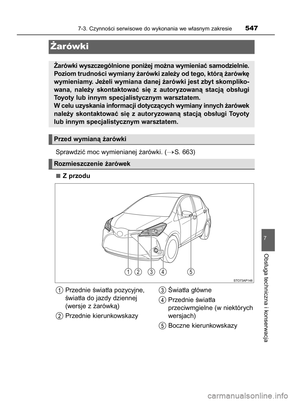 TOYOTA YARIS 2020  Instrukcja obsługi (in Polish) Sprawdziç moc wymienianej ˝arówki. (S. 663)
Z przodu
7-3. CzynnoÊci serwisowe do wykonania we w∏asnym zakresie547
7
Obs∏uga techniczna i konserwacja
˚arówki
˚arówki wyszczególnione poni
