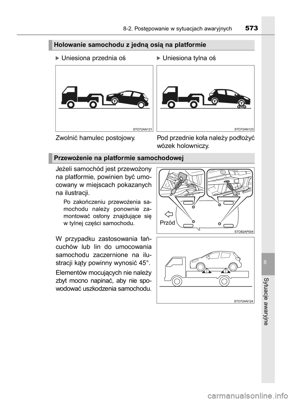 TOYOTA YARIS 2020  Instrukcja obsługi (in Polish) Je˝eli samochód jest przewo˝ony
na  platformie,  powinien  byç  umo-
cowany  w miejscach  pokazanych
na ilustracji.
Po  zakoƒczeniu  przewo˝enia  sa-
mochodu  nale˝y  ponownie  za-
montowaç  o