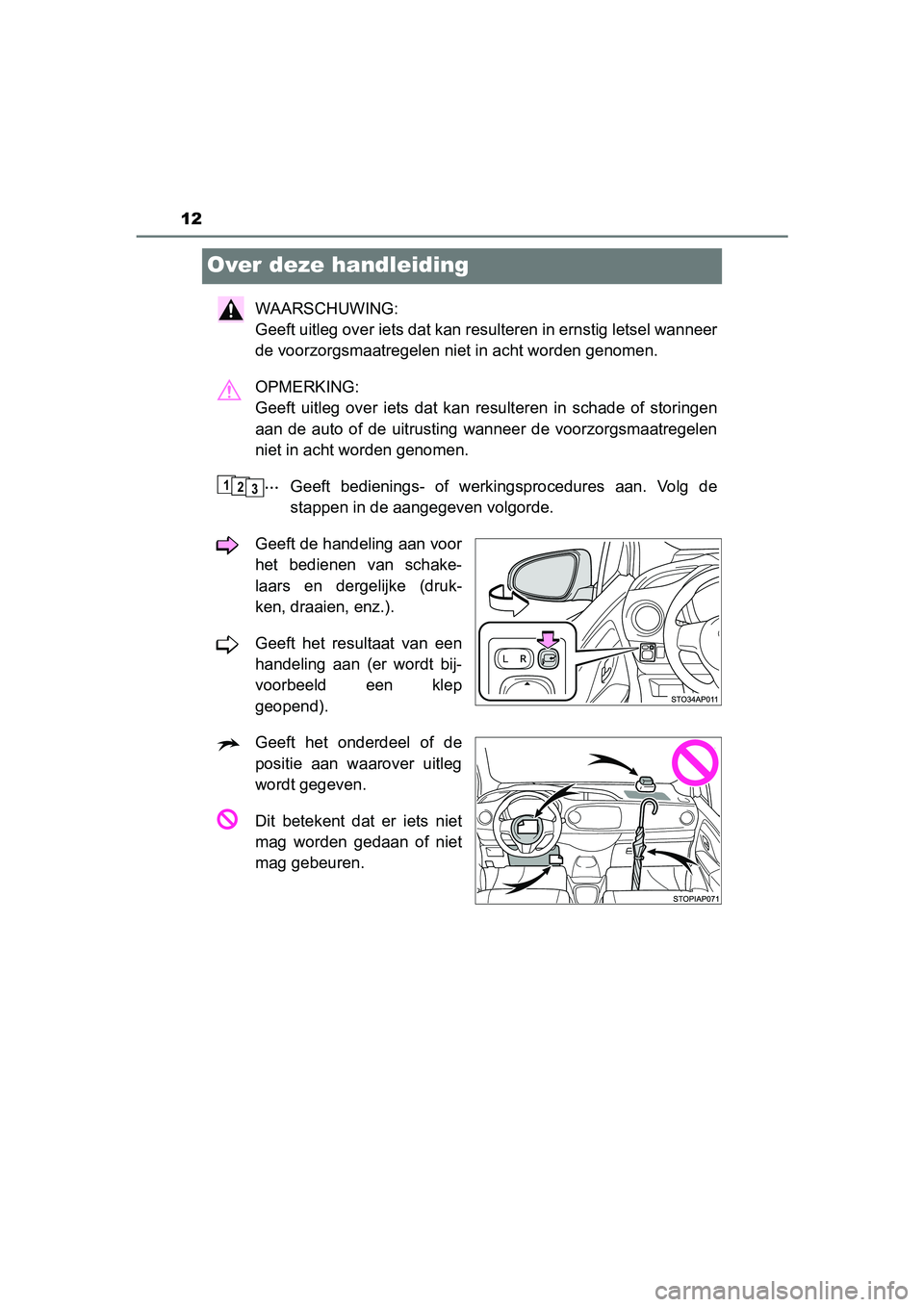 TOYOTA YARIS 2020  Instructieboekje (in Dutch) 12
YARIS_F_OM_Europe_OM52A54E
Over deze handleiding
WAARSCHUWING: 
Geeft uitleg over iets dat kan resulteren in ernstig letsel wanneer
de voorzorgsmaatregelen niet in acht worden genomen.
OPMERKING: 

