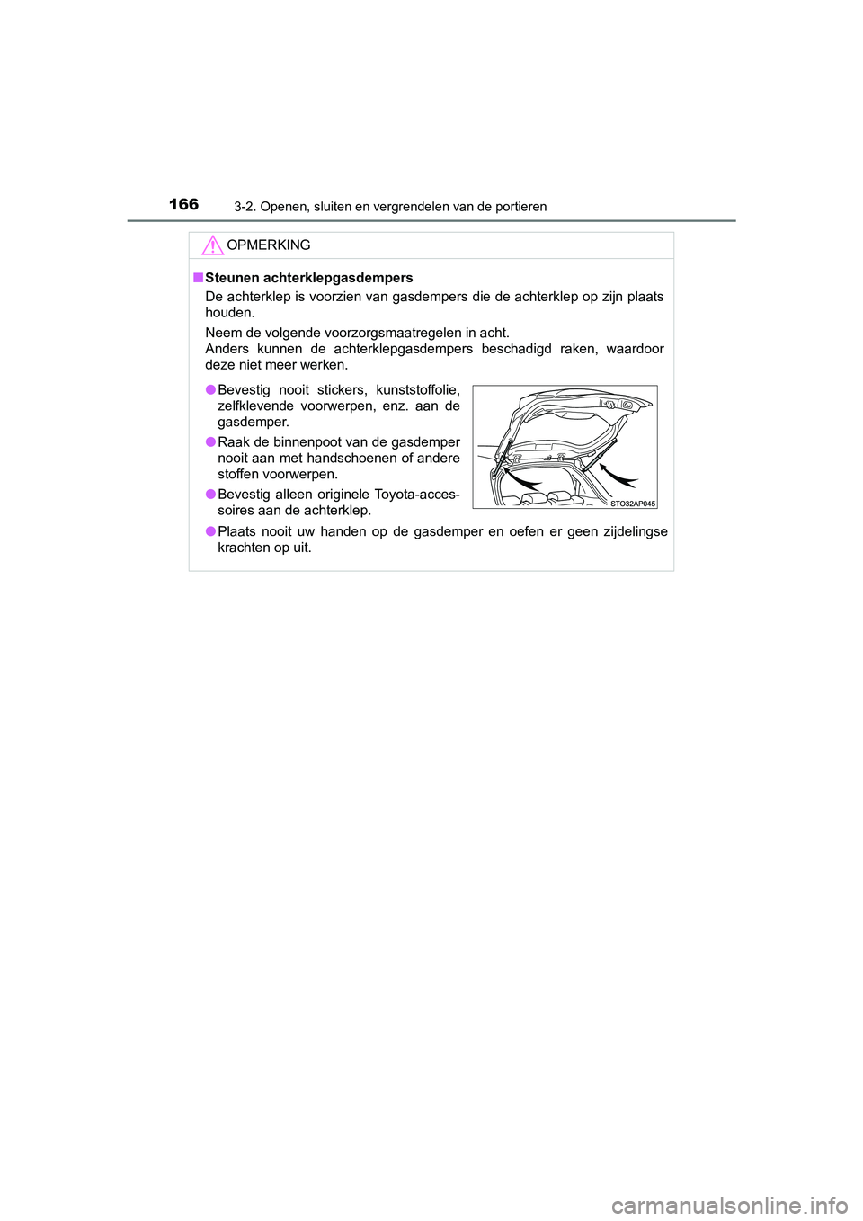 TOYOTA YARIS 2020 Instructieboekje (in Dutch) 1663-2. Openen, sluiten en vergrendelen van de portieren
YARIS_F_OM_Europe_OM52A54E
OPMERKING
■Steunen achterklepgasdempers
De achterklep is voorzien van gasdempers die de achterklep op zijn plaats
TOYOTA YARIS 2020 Instructieboekje (in Dutch) 1663-2. Openen, sluiten en vergrendelen van de portieren
YARIS_F_OM_Europe_OM52A54E
OPMERKING
■Steunen achterklepgasdempers
De achterklep is voorzien van gasdempers die de achterklep op zijn plaats
