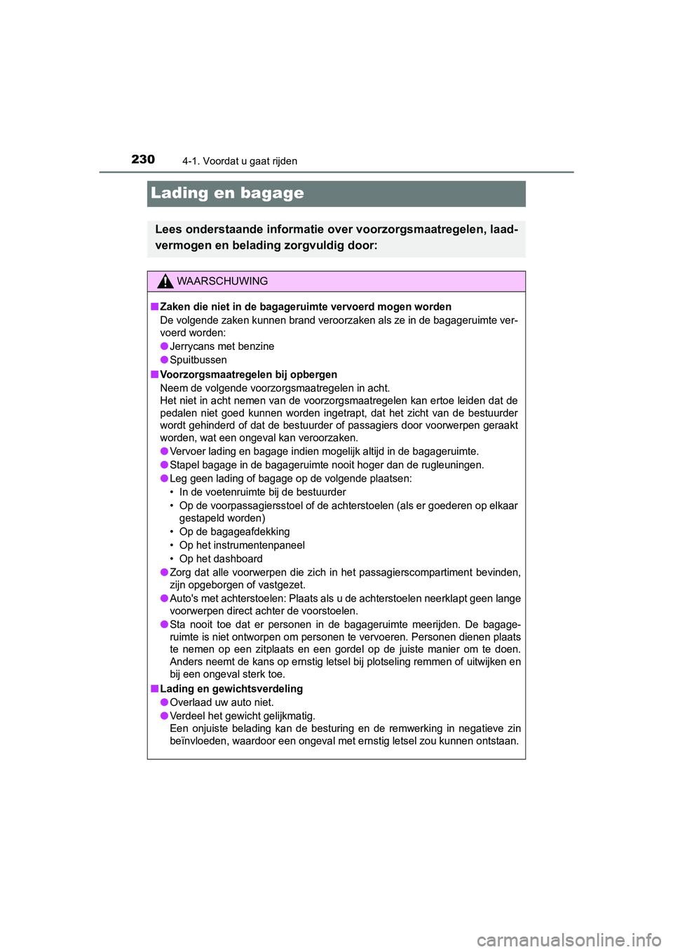 TOYOTA YARIS 2020  Instructieboekje (in Dutch) 2304-1. Voordat u gaat rijden
YARIS_F_OM_Europe_OM52A54E
Lading en bagage
Lees onderstaande informatie over voorzorgsmaatregelen, laad-
vermogen en belading zorgvuldig door:
WAARSCHUWING
■Zaken die 