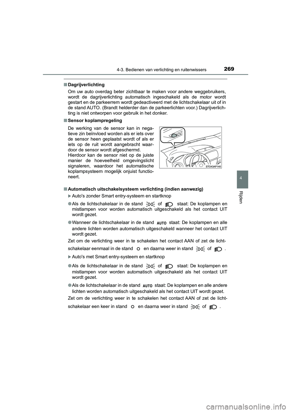 TOYOTA YARIS 2020  Instructieboekje (in Dutch) 2694-3. Bedienen van verlichting en ruitenwissers
4
Rijden
YARIS_F_OM_Europe_OM52A54E
■Dagrijverlichting
Om  uw  auto  overdag  beter  zichtbaar  te  maken  voor  andere  weggebruikers,
wordt  de  d