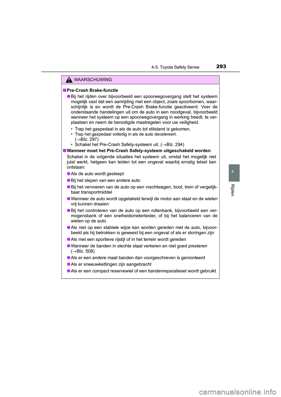TOYOTA YARIS 2020  Instructieboekje (in Dutch) 2934-5. Toyota Safety Sense
4
Rijden
YARIS_F_OM_Europe_OM52A54E
WAARSCHUWING
■Pre-Crash Brake-functie
●Bij  het  rijden  over  bijvoorbeeld  een  spoorwegovergang  stelt  het  systeem
mogelijk vas