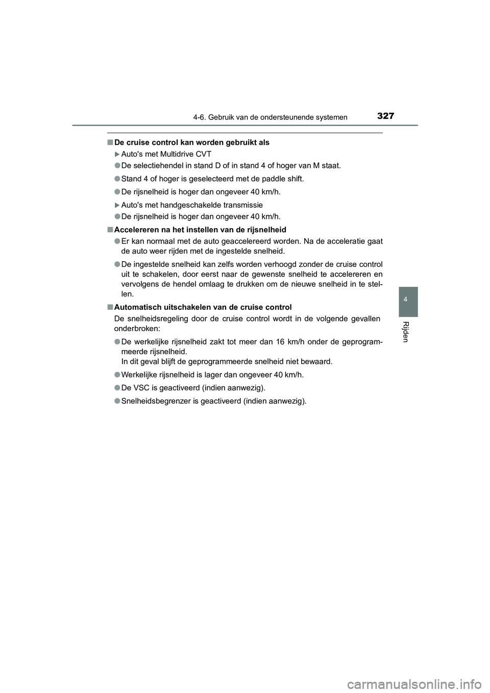 TOYOTA YARIS 2020  Instructieboekje (in Dutch) 3274-6. Gebruik van de ondersteunende systemen
4
Rijden
YARIS_F_OM_Europe_OM52A54E
■De cruise control kan worden gebruikt als
Auto's met Multidrive CVT
●De selectiehendel in stand D of in s