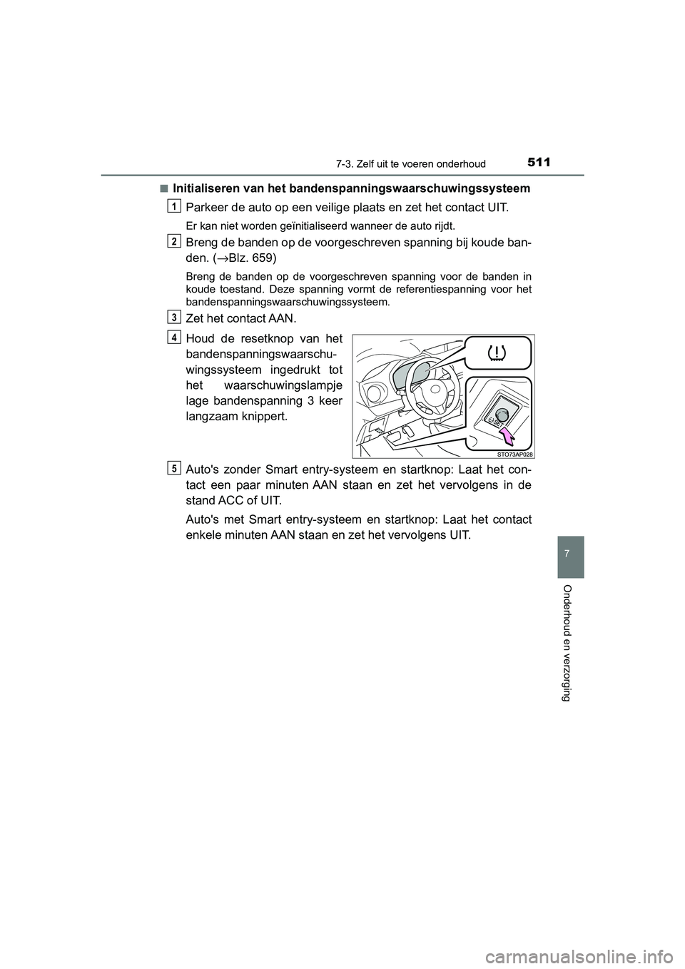 TOYOTA YARIS 2020  Instructieboekje (in Dutch) 5117-3. Zelf uit te voeren onderhoud
7
Onderhoud en verzorging
YARIS_F_OM_Europe_OM52A54E■
Initialiseren van het bandenspanningswaarschuwingssysteem
Parkeer de auto op een veilige plaats en zet het 