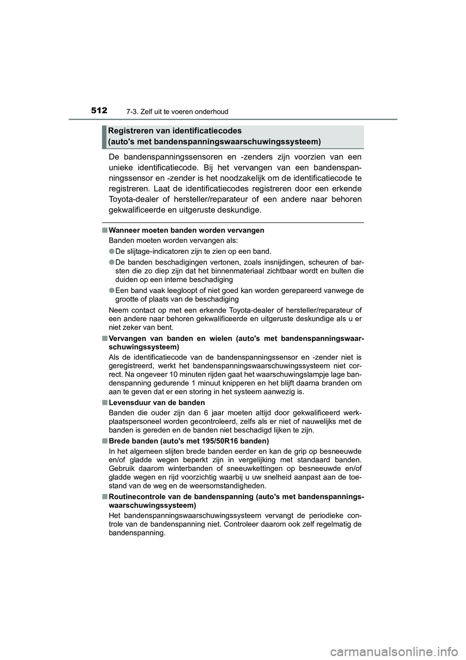 TOYOTA YARIS 2020 Instructieboekje (in Dutch) 5127-3. Zelf uit te voeren onderhoud
YARIS_F_OM_Europe_OM52A54E
De bandenspanningssensoren en -zenders zijn voorzien van een
unieke identificatiecode. Bij het vervangen van een bandenspa TOYOTA YARIS 2020 Instructieboekje (in Dutch) 5127-3. Zelf uit te voeren onderhoud
YARIS_F_OM_Europe_OM52A54E
De bandenspanningssensoren en -zenders zijn voorzien van een
unieke identificatiecode. Bij het vervangen van een bandenspa