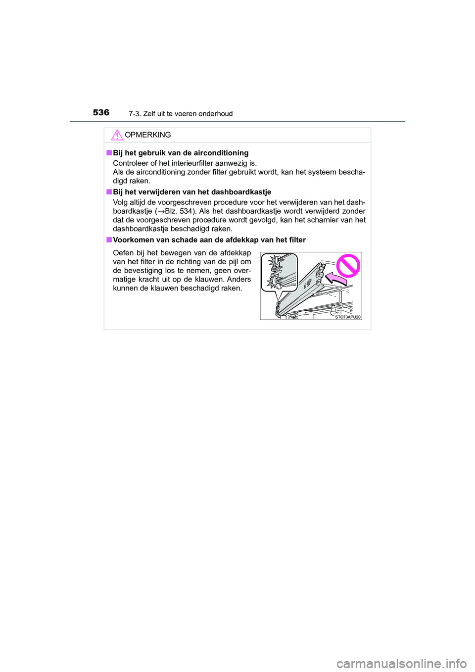TOYOTA YARIS 2020 Instructieboekje (in Dutch) 5367-3. Zelf uit te voeren onderhoud
YARIS_F_OM_Europe_OM52A54E
OPMERKING
■Bij het gebruik van de airconditioning
Controleer of het interieurfilter aanwezig is.
Als de airconditioning zonder filter TOYOTA YARIS 2020 Instructieboekje (in Dutch) 5367-3. Zelf uit te voeren onderhoud
YARIS_F_OM_Europe_OM52A54E
OPMERKING
■Bij het gebruik van de airconditioning
Controleer of het interieurfilter aanwezig is.
Als de airconditioning zonder filter