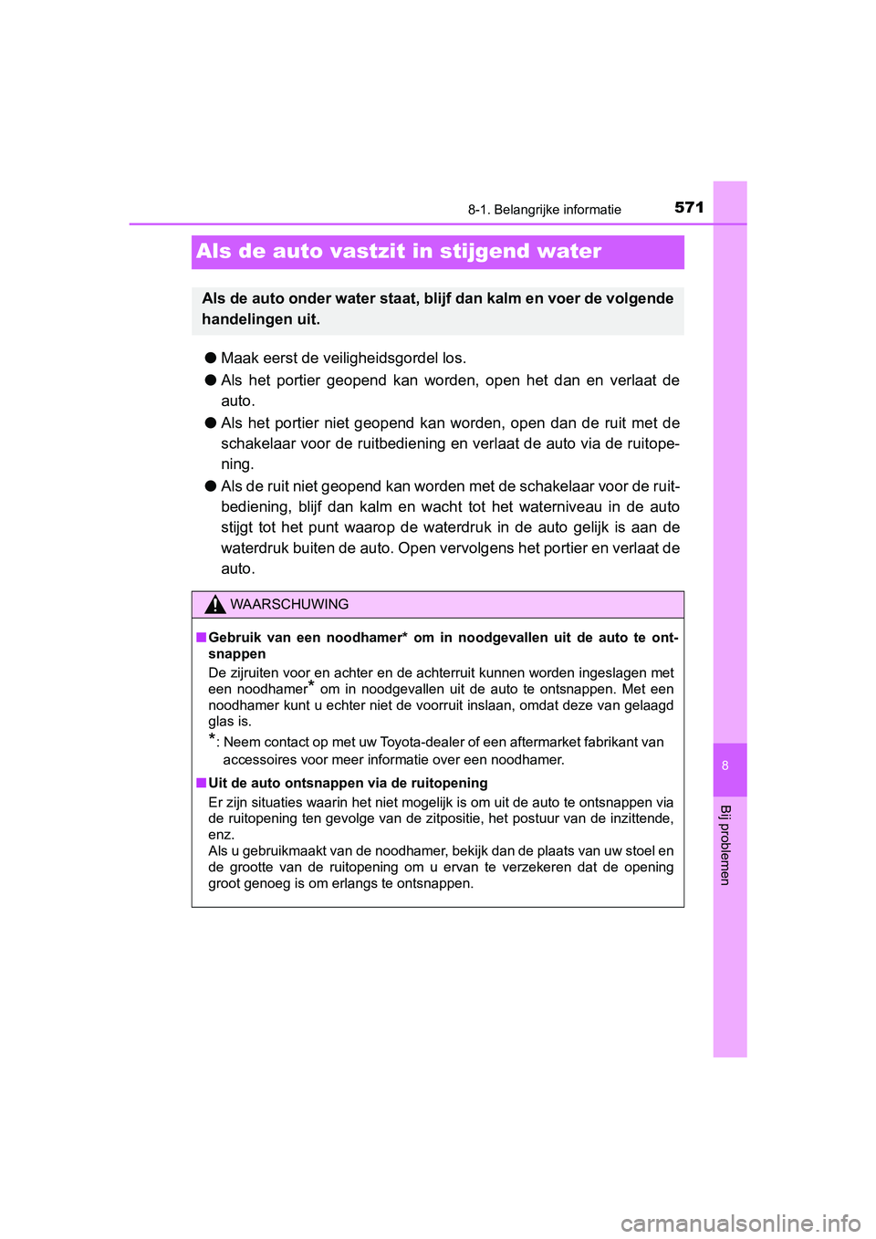 TOYOTA YARIS 2020  Instructieboekje (in Dutch) 5718-1. Belangrijke informatie
8
Bij problemen
YARIS_F_OM_Europe_OM52A54E
Als de auto vastzit in stijgend water
●Maak eerst de veiligheidsgordel los.
●Als  het  portier  geopend  kan  worden,  ope