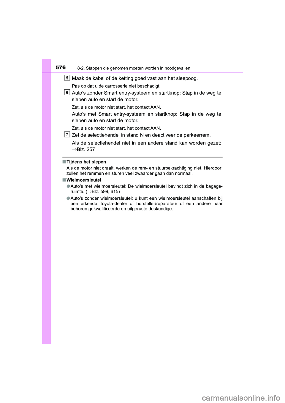 TOYOTA YARIS 2020  Instructieboekje (in Dutch) 5768-2. Stappen die genomen moeten worden in noodgevallen
YARIS_F_OM_Europe_OM52A54E
Maak de kabel of de ketting goed vast aan het sleepoog.
Pas op dat u de carrosserie niet beschadigt.
Auto's zon