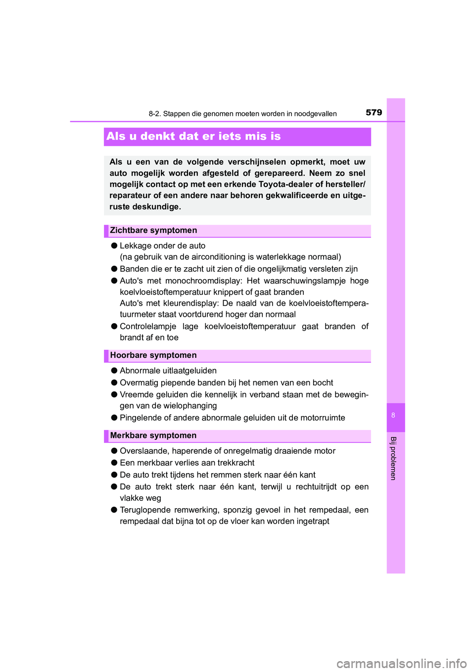 TOYOTA YARIS 2020  Instructieboekje (in Dutch) 5798-2. Stappen die genomen moeten worden in noodgevallen
8
Bij problemen
YARIS_F_OM_Europe_OM52A54E
Als u denkt dat er iets mis is
●Lekkage onder de auto
(na gebruik van de airconditioning is water