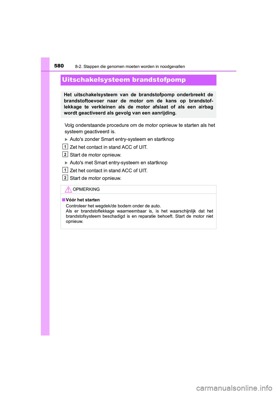 TOYOTA YARIS 2020  Instructieboekje (in Dutch) 5808-2. Stappen die genomen moeten worden in noodgevallen
YARIS_F_OM_Europe_OM52A54E
Uitschakelsysteem brandstofpomp
Volg onderstaande procedure om de motor opnieuw te starten als het
systeem geactive