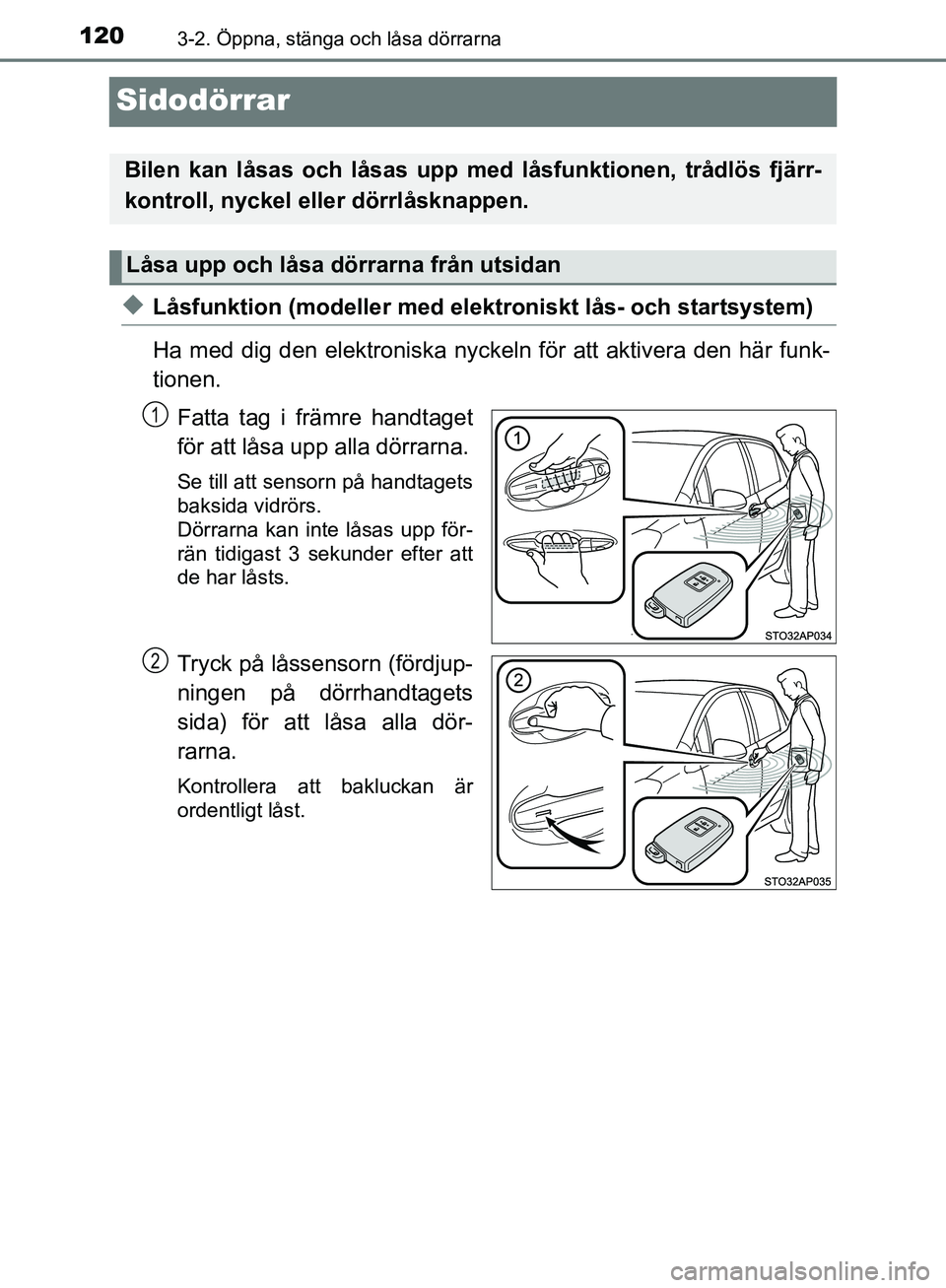 TOYOTA YARIS 2020 Bruksanvisningar (in Swedish) 1203-2. Öppna, stänga och låsa dörrarna
OM52A54SE
Sidodörrar
uLåsfunktion (modeller med elektroniskt lås- och startsystem)
Ha med dig den elektroni ska nyckeln för att aktivera den här funk-
TOYOTA YARIS 2020 Bruksanvisningar (in Swedish) 1203-2. Öppna, stänga och låsa dörrarna
OM52A54SE
Sidodörrar
uLåsfunktion (modeller med elektroniskt lås- och startsystem)
Ha med dig den elektroni ska nyckeln för att aktivera den här funk-