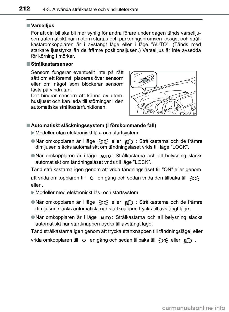 TOYOTA YARIS 2020 Bruksanvisningar (in Swedish) 2124-3. Använda strålkastare och vindrutetorkare
OM52A54SE
nVarselljus
För att din bil ska bli mer synlig för andra förare under dagen tänds varsellju-
sen automatiskt när motorn startas och pa TOYOTA YARIS 2020 Bruksanvisningar (in Swedish) 2124-3. Använda strålkastare och vindrutetorkare
OM52A54SE
nVarselljus
För att din bil ska bli mer synlig för andra förare under dagen tänds varsellju-
sen automatiskt när motorn startas och pa