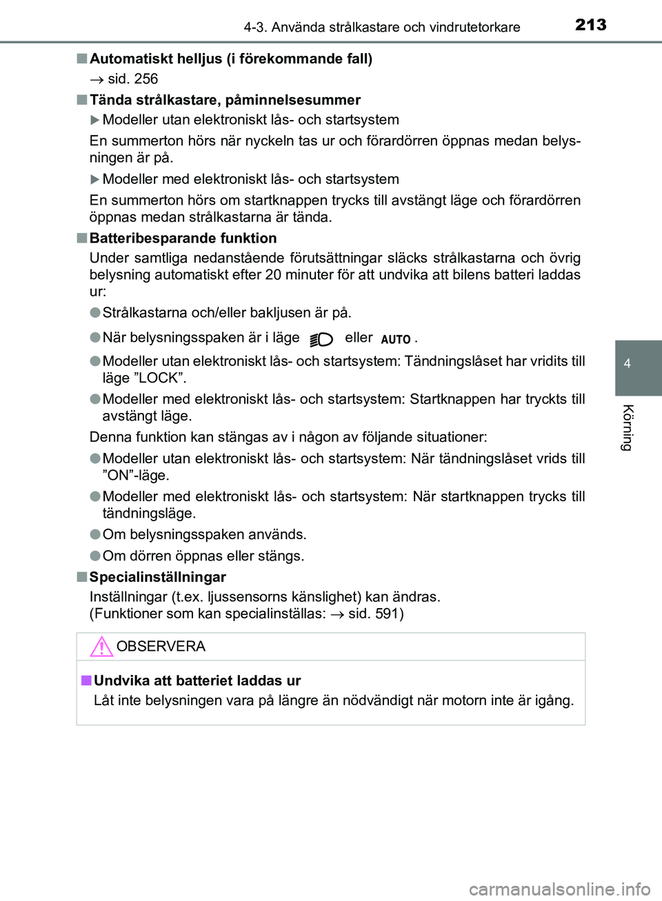 TOYOTA YARIS 2020 Bruksanvisningar (in Swedish) 2134-3. Använda strålkastare och vindrutetorkare
4
Körning
OM52A54SEn
Automatiskt helljus (i förekommande fall)
sid. 256
n Tända strålkastare, påminnelsesummer
Modeller utan elektroniskt TOYOTA YARIS 2020 Bruksanvisningar (in Swedish) 2134-3. Använda strålkastare och vindrutetorkare
4
Körning
OM52A54SEn
Automatiskt helljus (i förekommande fall)
sid. 256
n Tända strålkastare, påminnelsesummer
Modeller utan elektroniskt