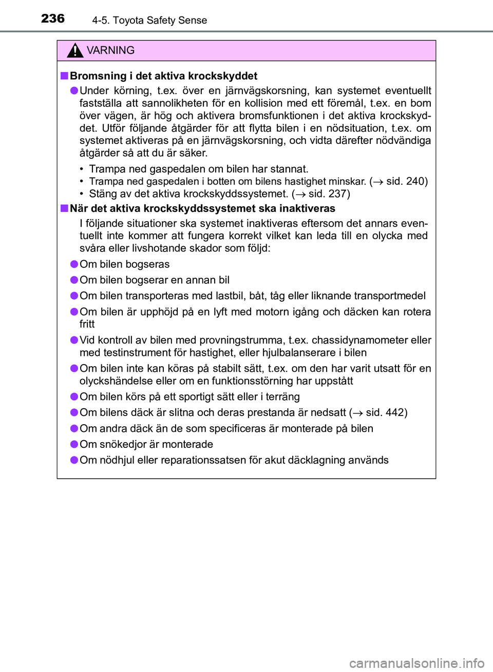 TOYOTA YARIS 2020  Bruksanvisningar (in Swedish) 2364-5. Toyota Safety Sense
OM52A54SE
VA R N I N G
nBromsning i det aktiva krockskyddet
l Under körning, t.ex. över en järnvägskorsning, kan systemet eventuellt
fastställa att sannolikheten för 