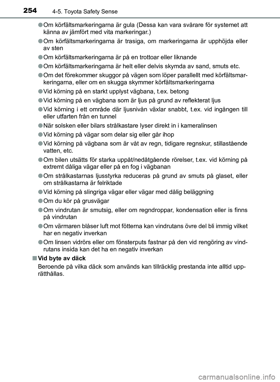 TOYOTA YARIS 2020  Bruksanvisningar (in Swedish) 2544-5. Toyota Safety Sense
OM52A54SEl
Om körfältsmarkeringarna är gula (Dessa kan vara svårare för systemet att
känna av jämfört med vita markeringar.)
l Om körfältsmarkeringarna är trasi 