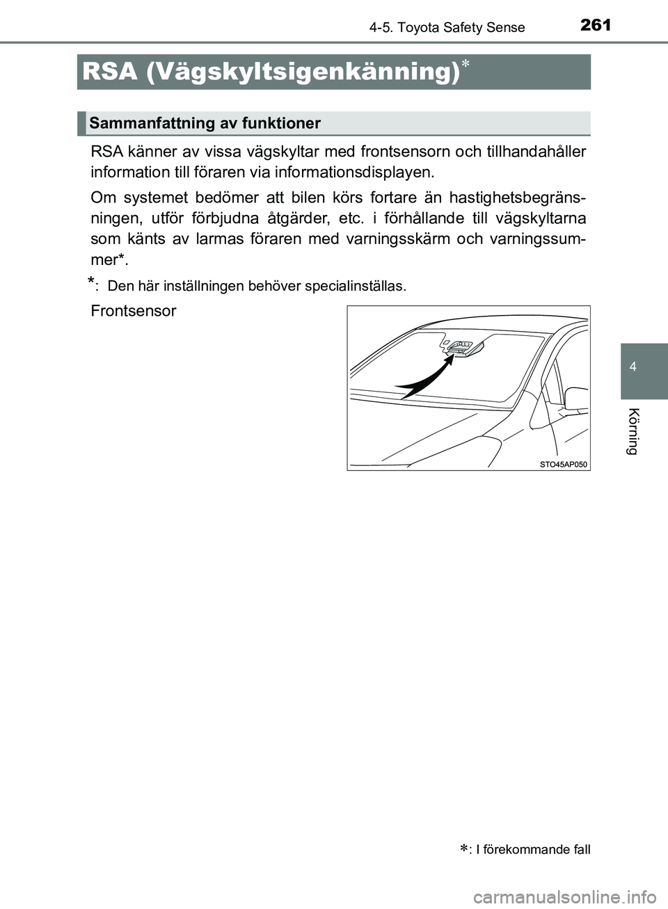 TOYOTA YARIS 2020 Bruksanvisningar (in Swedish) 261
4
4-5. Toyota Safety Sense
Körning
OM52A54SE
RSA (Vägskyltsigenkänning)
RSA känner av vissa vägskyltar med frontsensorn och tillhandahåller
information till föraren via informationsdisp TOYOTA YARIS 2020 Bruksanvisningar (in Swedish) 261
4
4-5. Toyota Safety Sense
Körning
OM52A54SE
RSA (Vägskyltsigenkänning)
RSA känner av vissa vägskyltar med frontsensorn och tillhandahåller
information till föraren via informationsdisp
