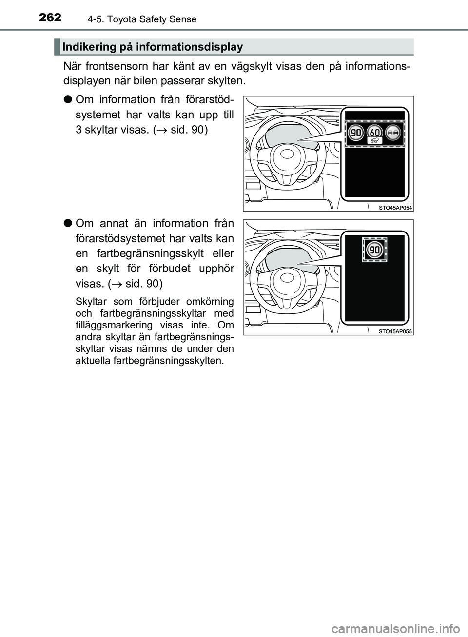 TOYOTA YARIS 2020 Bruksanvisningar (in Swedish) 2624-5. Toyota Safety Sense
OM52A54SE
När frontsensorn har känt av en vägskylt visas den på informations-
displayen när bile n passerar skylten.
l Om information från förarstöd-
systemet har v TOYOTA YARIS 2020 Bruksanvisningar (in Swedish) 2624-5. Toyota Safety Sense
OM52A54SE
När frontsensorn har känt av en vägskylt visas den på informations-
displayen när bile n passerar skylten.
l Om information från förarstöd-
systemet har v