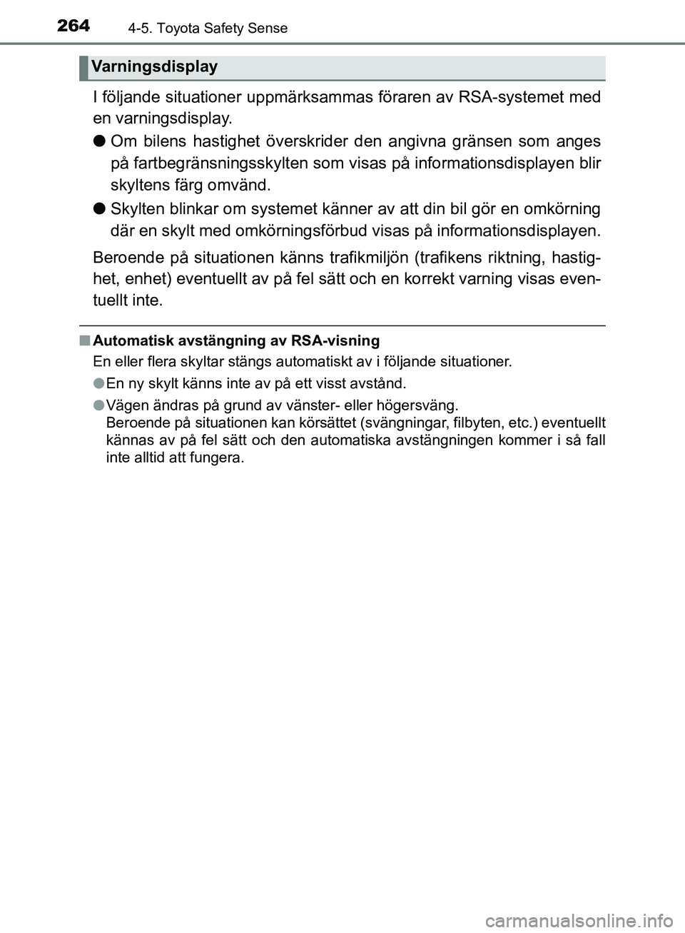 TOYOTA YARIS 2020  Bruksanvisningar (in Swedish) 2644-5. Toyota Safety Sense
OM52A54SE
I följande situationer uppmärksammas föraren av RSA-systemet med
en varningsdisplay.
l Om bilens hastighet  överskrider den angivna gränsen som anges
på far