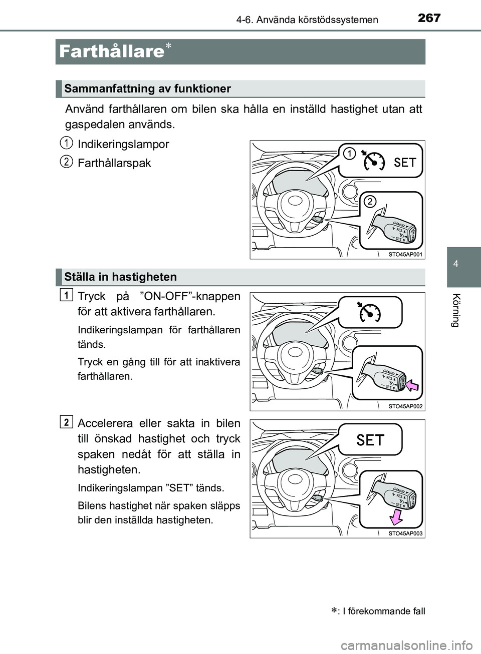 TOYOTA YARIS 2020  Bruksanvisningar (in Swedish) 267
4
4-6. Använda körstödssystemen
Körning
OM52A54SE
Farthållare
Använd farthållaren om bilen ska hålla en inställd hastighet utan att
gaspedalen används.
Indikeringslampor
Farthållarsp