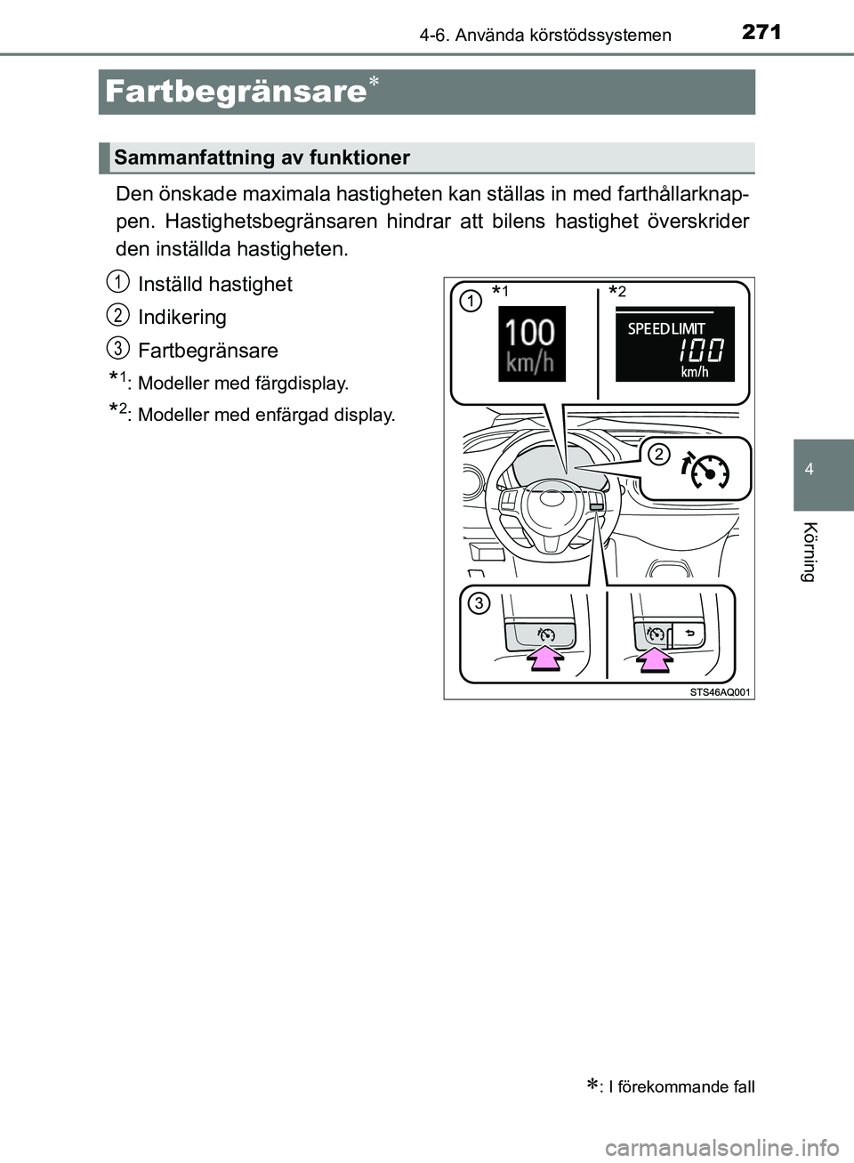 TOYOTA YARIS 2020  Bruksanvisningar (in Swedish) 271
4
4-6. Använda körstödssystemen
Körning
OM52A54SE
Fartbegränsare
Den önskade maximala hastigheten kan ställas in med farthållarknap-
pen. Hastighetsbegränsaren hindrar att bilens hasti