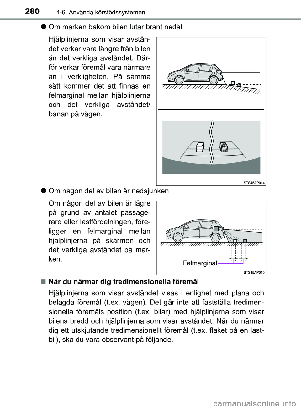 TOYOTA YARIS 2020  Bruksanvisningar (in Swedish) 2804-6. Använda körstödssystemen
OM52A54SE
lOm marken bakom bilen lutar brant nedåt
Hjälplinjerna som visar avstån-
det verkar vara längre från bilen
än det verkliga avståndet. Där-
för ve