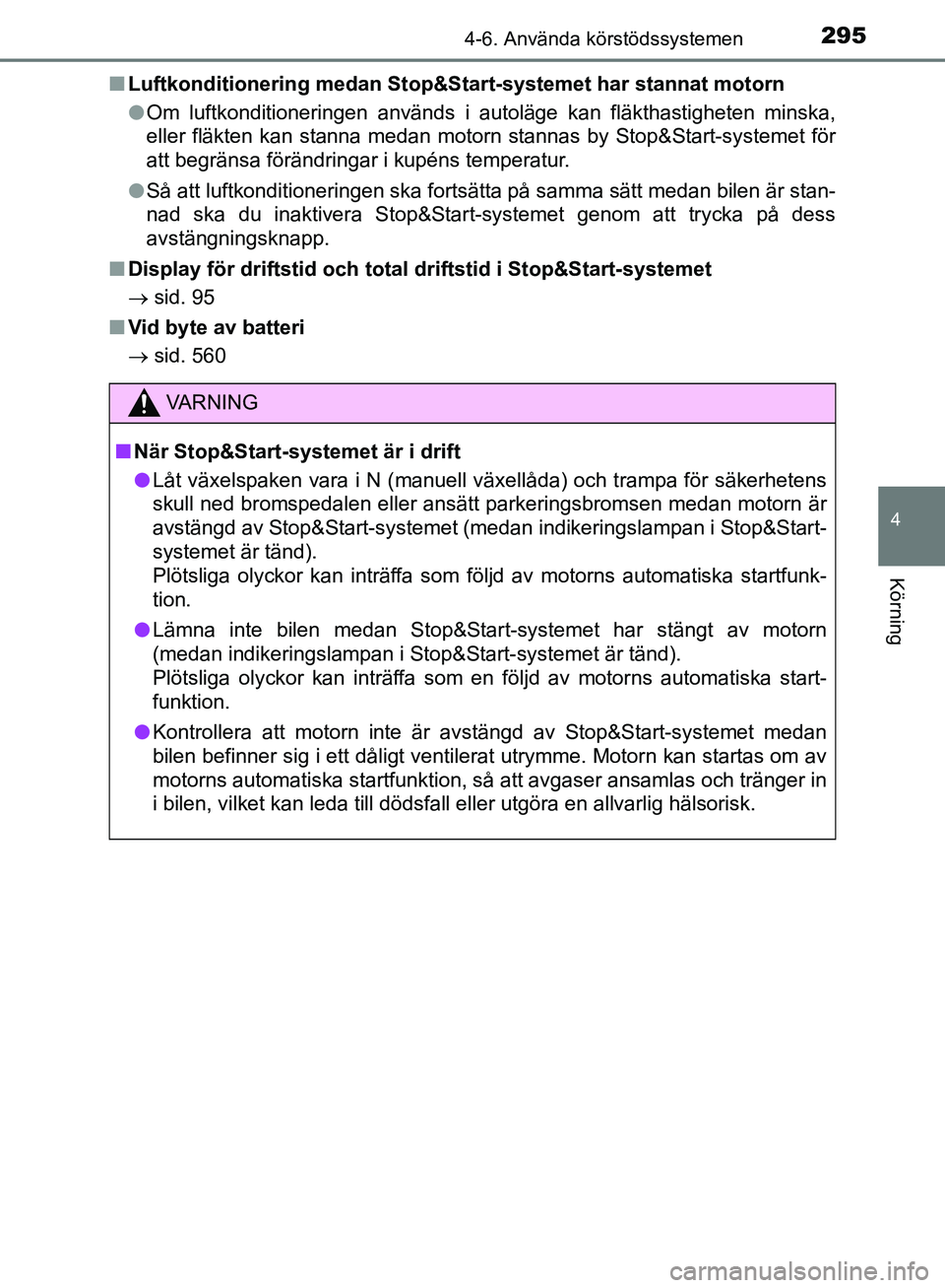 TOYOTA YARIS 2020  Bruksanvisningar (in Swedish) 2954-6. Använda körstödssystemen
4
Körning
OM52A54SEn
Luftkonditionering medan Stop&Start-systemet har stannat motorn
lOm luftkonditioneringen används i autoläge kan fläkthastigheten\
 minska,
