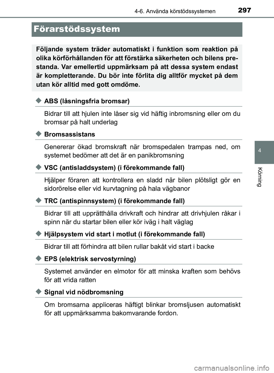 TOYOTA YARIS 2020  Bruksanvisningar (in Swedish) 297
4
4-6. Använda körstödssystemen
Körning
OM52A54SE
Förarstödssystem
uABS (låsningsfria bromsar)
Bidrar till att hjulen inte låser sig vid häftig inbromsning eller om du
bromsar på halt un